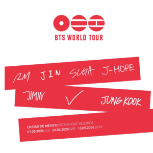 BTS  WORLD TOUR de 10 Mayo del 2026  Estadio GNP Seguros  CDMX  México